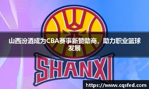 山西汾酒成为CBA赛事新赞助商，助力职业篮球发展