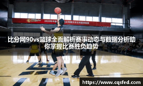 比分网90vs篮球全面解析赛事动态与数据分析助你掌握比赛胜负趋势